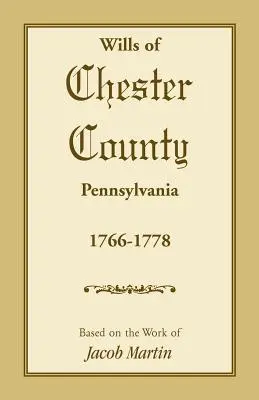 Testamentos del Condado de Chester, Pensilvania, 1766-1778 - Wills of Chester County, Pennsylvania, 1766-1778