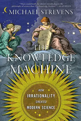 La máquina del conocimiento: Cómo la irracionalidad creó la ciencia moderna - The Knowledge Machine: How Irrationality Created Modern Science