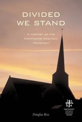 Divided We Stand: Una historia del movimiento anglicano continuista - Divided We Stand: A History of the Continuing Anglican Movement