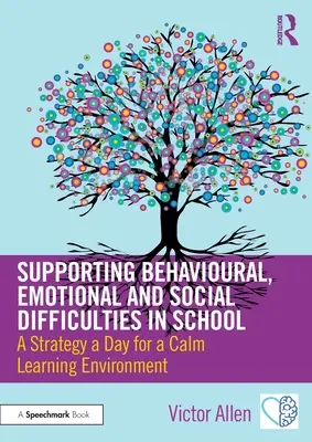 Apoyo a las dificultades conductuales, emocionales y sociales en la escuela: Una estrategia al día para un entorno de aprendizaje tranquilo - Supporting Behavioural, Emotional and Social Difficulties in School: A Strategy a Day for a Calm Learning Environment