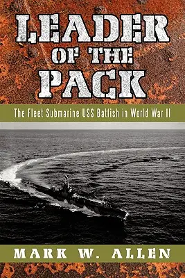 Leader of the Pack: El submarino de flota USS Batfish en la Segunda Guerra Mundial - Leader of the Pack: The Fleet Submarine USS Batfish in World War II