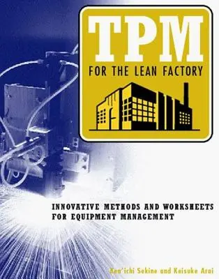 TPM para la fábrica ajustada: Métodos innovadores y hojas de trabajo para la gestión de equipos - TPM for the Lean Factory: Innovative Methods and Worksheets for Equipment Management