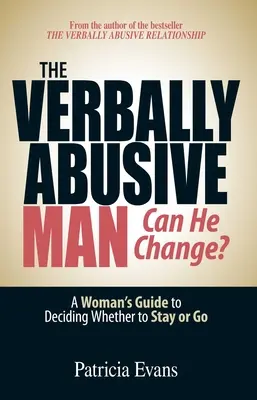 El hombre que abusa verbalmente: ¿puede cambiar? Guía de la mujer para decidir si quedarse o irse - The Verbally Abusive Man - Can He Change?: A Woman's Guide to Deciding Whether to Stay or Go