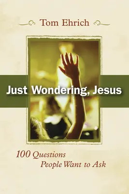 Sólo me preguntaba, Jesús: 100 preguntas que la gente quiere hacer - Just Wondering, Jesus: 100 Questions People Want to Ask