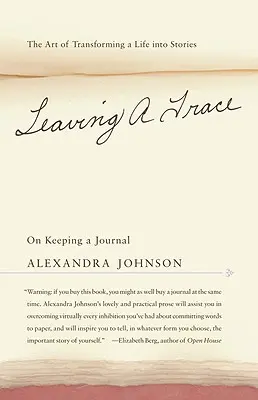 Dejando huella: El arte de transformar una vida en historias - Leaving a Trace: On Keeping a Journal; The Art of Transforming a Life Into Stories