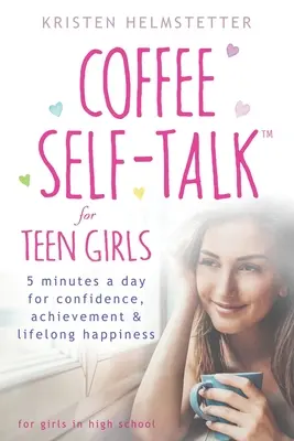 La autoconversación del café para adolescentes: 5 minutos al día para ganar confianza, alcanzar logros y ser feliz toda la vida - Coffee Self-Talk for Teen Girls: 5 Minutes a Day for Confidence, Achievement & Lifelong Happiness