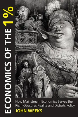 La economía del 1%: Cómo la economía dominante sirve a los ricos, oculta la realidad y distorsiona la política - Economics of the 1%: How Mainstream Economics Serves the Rich, Obscures Reality and Distorts Policy