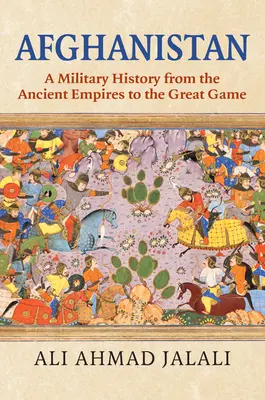 Afganistán: Una historia militar desde los antiguos imperios hasta el Gran Juego - Afghanistan: A Military History from the Ancient Empires to the Great Game