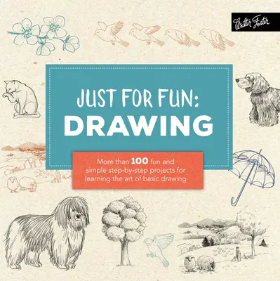 Sólo por diversión: Dibujar: Más de 100 divertidos y sencillos proyectos paso a paso para aprender el arte del dibujo básico - Just for Fun: Drawing: More Than 100 Fun and Simple Step-By-Step Projects for Learning the Art of Basic Drawing
