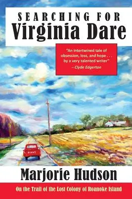 En busca de Virginia Dare: Tras la pista de la colonia perdida de la isla de Roanoke - Searching for Virginia Dare: On the Trail of the Lost Colony of Roanoke Island