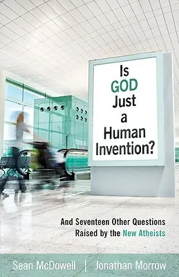 ¿Es Dios una invención humana? Y otras diecisiete preguntas planteadas por los nuevos ateos - Is God Just a Human Invention?: And Seventeen Other Questions Raised by the New Atheists