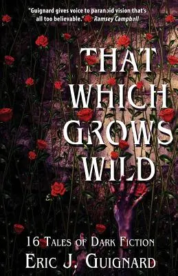 Lo que crece salvaje: 16 relatos de ficción oscura - That Which Grows Wild: 16 Tales of Dark Fiction