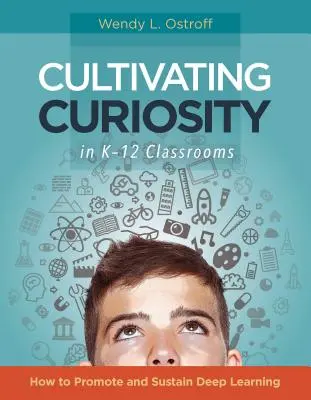 Cultivar la curiosidad en las aulas K-12: cómo promover y sostener el aprendizaje en profundidad - Cultivating Curiosity in K-12 Classrooms: How to Promote and Sustain Deep Learning