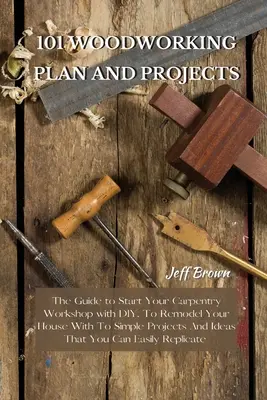 101 Planes y Proyectos de Carpintería: La Guía Para Comenzar Tu Taller De Carpintería Con Bricolaje, Para Remodelar Tu Casa Con A Sencillos Proyectos E Ideas Que Y - 101 Woodworking Plan and Projects: The Guide to Start Your Carpentry Workshop with DIY, To Remodel Your House With To Simple Projects And Ideas That Y