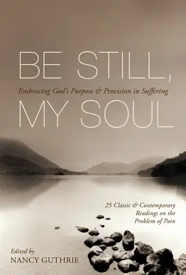 Quédate quieta, alma mía (25 lecturas clásicas y contemporáneas sobre el problema del dolor): Abrazar el propósito y la provisión de Dios en el sufrimiento - Be Still, My Soul (25 Classic and Contemporary Readings on the Problem of Pain): Embracing God's Purpose and Provision in Suffering