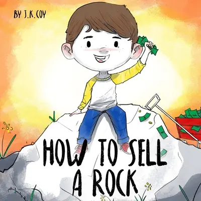 Cómo vender una roca: Una divertida historia de niños emprendedores sobre la resolución creativa de problemas. - How to Sell a Rock: A Fun Kidpreneur Story about Creative Problem Solving