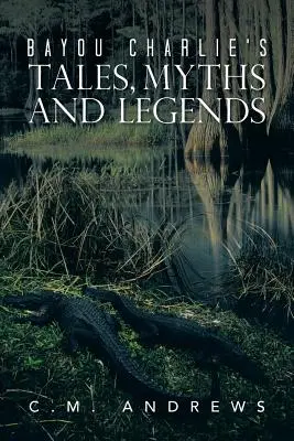 Cuentos, mitos y leyendas de Bayou Charlie - Bayou Charlie's Tales, Myths and Legends