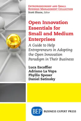 Aspectos esenciales de la innovación abierta para pequeñas y medianas empresas: Guía para ayudar a los empresarios a adoptar el paradigma de la innovación abierta en sus negocios - Open Innovation Essentials for Small and Medium Enterprises: A Guide to Help Entrepreneurs in Adopting the Open Innovation Paradigm in Their Business