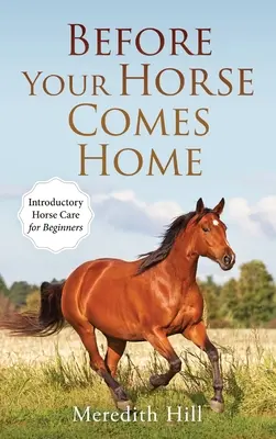 Antes de que su caballo llegue a casa: Introducción al cuidado del caballo para principiantes - Before Your Horse Comes Home: Introductory Horse Care for Beginners