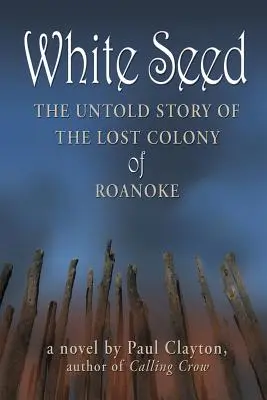 White Seed: La historia jamás contada de la colonia perdida de Roanoke - White Seed: The Untold Story of the Lost Colony of Roanoke