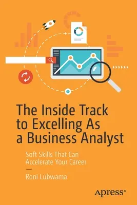 The Inside Track to Excelling as a Business Analyst: Habilidades blandas que pueden acelerar su carrera profesional - The Inside Track to Excelling as a Business Analyst: Soft Skills That Can Accelerate Your Career