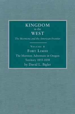 Fort Limhi, Volumen 6: La aventura mormona en el territorio de Oregón 1855-1858 - Fort Limhi, Volume 6: The Mormon Adventure in Oregon Territory 1855-1858