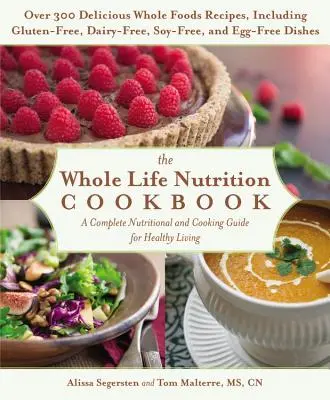 El libro de cocina Whole Life Nutrition: Más de 300 deliciosas recetas con alimentos integrales, incluidos platos sin gluten, sin lácteos, sin soja y sin huevo. - The Whole Life Nutrition Cookbook: Over 300 Delicious Whole Foods Recipes, Including Gluten-Free, Dairy-Free, Soy-Free, and Egg-Free Dishes