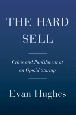 La venta difícil: crimen y castigo en una empresa de opioides - The Hard Sell: Crime and Punishment at an Opioid Startup