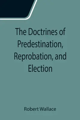 Las doctrinas de la predestinación, la reprobación y la elección - The Doctrines of Predestination, Reprobation, and Election