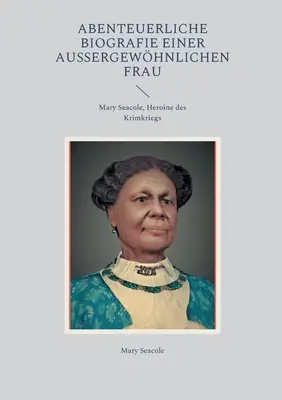 Abenteuerliche Biografie einer auergewhnlichen Frau: Mary Seacole, Heroína de la Guerra Fría - Abenteuerliche Biografie einer auergewhnlichen Frau: Mary Seacole, Heroine des Krimkriegs