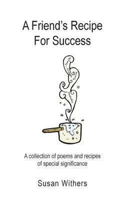 La receta del éxito de un amigo: Una colección de poemas y recetas de especial significado - A Friend's Recipe For Success: A collection of poems and recipes of special significance