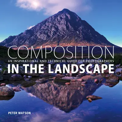 Composición en el paisaje: Guía técnica y de inspiración para fotógrafos - Composition in the Landscape: An Inspirational and Technical Guide for Photographers