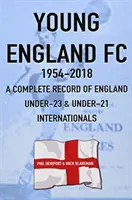 Young England FC 1954-2018 - A Complete Record of England Sub-23 & U-21 Football Internationals (Jóvenes ingleses 1954-2018 - Un registro completo de los internacionales de fútbol sub-23 y sub-21 de Inglaterra) - Young England FC 1954-2018 - A Complete Record of England U-23 & U-21 Football Internationals