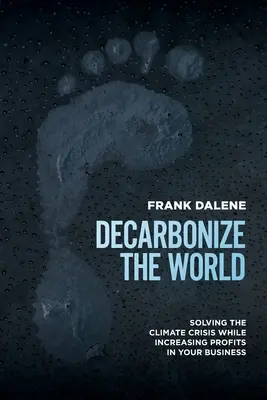 Descarbonizar el mundo: Cómo resolver la crisis climática y aumentar los beneficios de su empresa - Decarbonize the World: Solving the Climate Crisis While Increasing Profits in Your Business