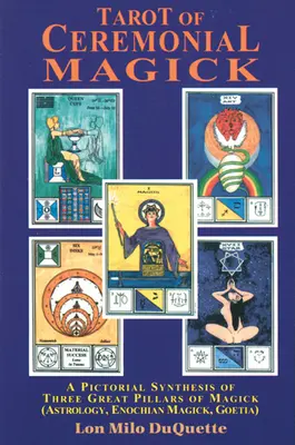 Tarot de Magia Ceremonial: Una Síntesis Pictórica de los Tres Grandes Pilares de la Magia - Tarot of Ceremonial Magick: A Pictorial Synthesis of Three Great Pillars of Magick