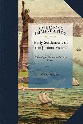 History of the Early Settlement of the J: Embracing an Account of the Early Pioneers, and the Trials and Privations Incident to the Settlement of the J - History of the Early Settlement of the J: Embracing an Account of the Early Pioneers, and the Trials and Privations Incident to the Settlement of the