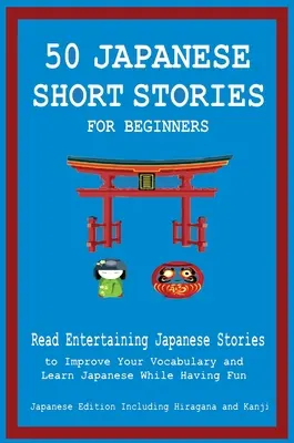 50 cuentos japoneses para principiantes Lea entretenidos cuentos japoneses para mejorar su vocabulario y aprender japonés divirtiéndose - 50 Japanese Short Stories for Beginners Read Entertaining Japanese Stories to Improve Your Vocabulary and Learn Japanese While Having Fun