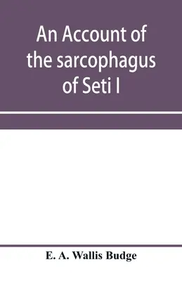 Relato sobre el sarcófago de Seti I, rey de Egipto, 1370 a.C. - An account of the sarcophagus of Seti I, king of Egypt, B.C. 1370