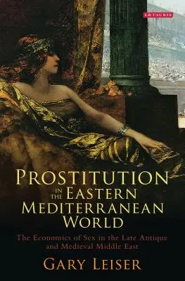 La prostitución en el mundo mediterráneo oriental: La economía del sexo en el Oriente Próximo tardoantiguo y medieval - Prostitution in the Eastern Mediterranean World: The Economics of Sex in the Late Antique and Medieval Middle East