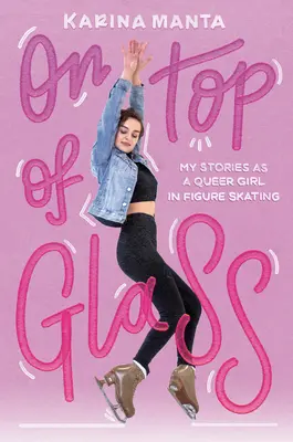 En la cima del cristal: Mis historias como chica queer en el patinaje artístico - On Top of Glass: My Stories as a Queer Girl in Figure Skating