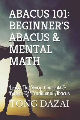 Ábaco 101: Ábaco y Matemáticas Mentales para Principiantes: Aprende la historia, los conceptos y los fundamentos del ábaco tradicional - Abacus 101: Beginner's Abacus & Mental Math: Learn the Story, Concepts & Basics of Traditional Abacus