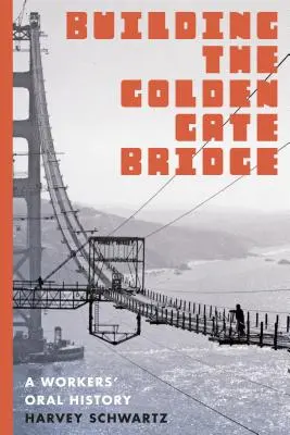 La construcción del puente Golden Gate: Historia oral de los trabajadores - Building the Golden Gate Bridge: A Workers' Oral History