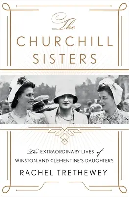 Las hermanas Churchill: La extraordinaria vida de las hijas de Winston y Clementine - The Churchill Sisters: The Extraordinary Lives of Winston and Clementine's Daughters