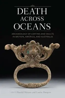 Muerte a través de los océanos: Arqueología de ataúdes y bóvedas en Gran Bretaña, América y Australia - Death Across Oceans: Archaeology of Coffins and Vaults in Britain, America, and Australia