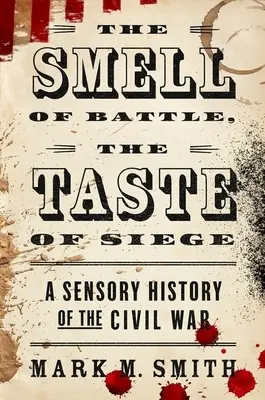 El olor de la batalla, el sabor del asedio: Una historia sensorial de la Guerra Civil - The Smell of Battle, the Taste of Siege: A Sensory History of the Civil War