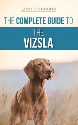 La guía completa del Vizsla: Selección, alimentación, adiestramiento, ejercicio, socialización y amor por su nuevo Vizsla - The Complete Guide to the Vizsla: Selecting, Feeding, Training, Exercising, Socializing, and Loving Your New Vizsla