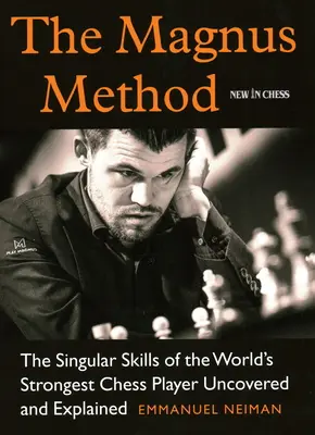 El método Magnus: Las singulares habilidades del ajedrecista más fuerte del mundo al descubierto y explicadas - The Magnus Method: The Singular Skills of the World's Strongest Chess Player Uncovered and Explained