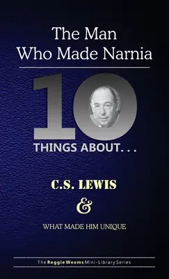 Diez cosas sobre. . . C.S. Lewis y lo que le hizo único: (El hombre que hizo Narnia) - Ten Things About. . . C.S. Lewis and What Made Him Unique: (The Man Who Made Narnia)