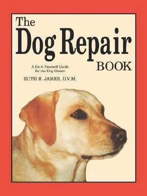 The Dog Repair Book: Una guía de bricolaje para el dueño del perro - The Dog Repair Book: A Do-It-Yourself Guide for the Dog Owner