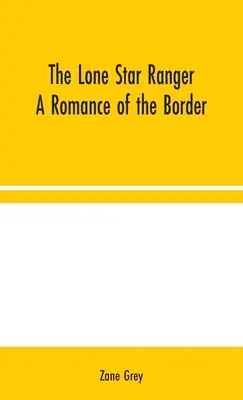 El Llanero de la Estrella Solitaria Un romance de la frontera - The Lone Star Ranger: A Romance of the Border